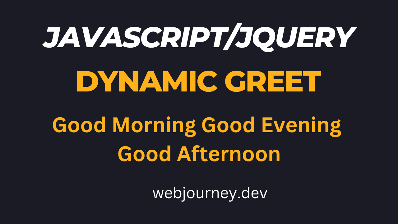 Show Dynamic Greet Good Morning, Afternoon, Evening as per time in jQuery